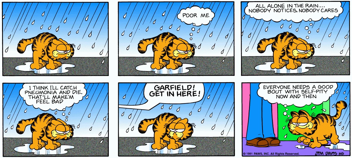Sulking in the rain, Garfield decides to catch pneumonia and die, because 'that'll make 'em feel bad.'