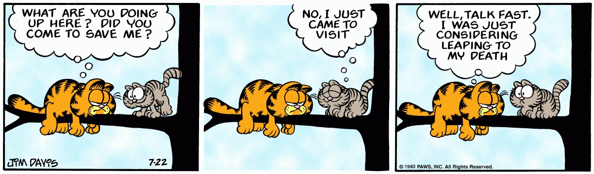 Stuck in a tree, Garfield tells Nermal to talk fast: he was just considering leaping to his death.