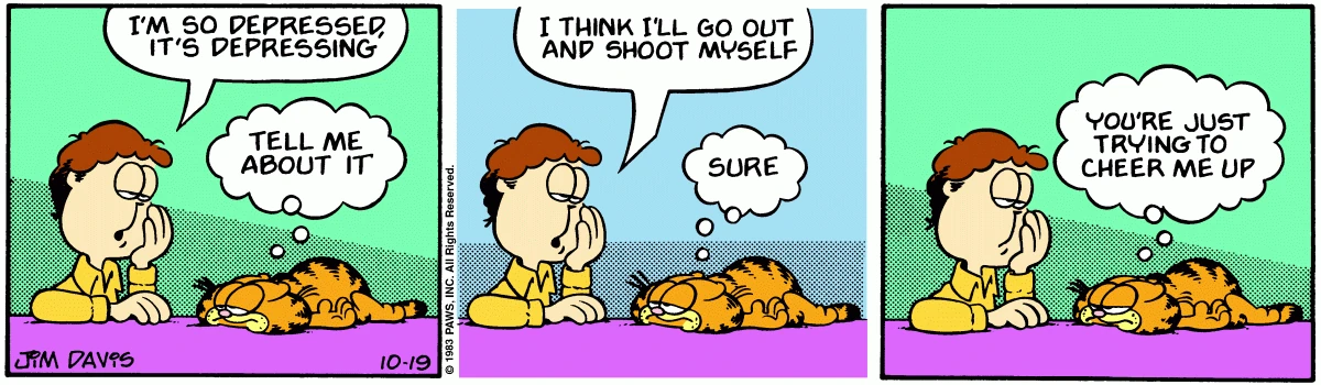 Jon says he'll go out and shoot himself; Garfield replies 'Sure' and accuses him of just trying to cheer him up.