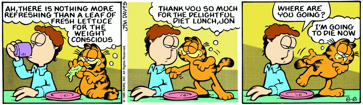 After a diet lunch of one lettuce leaf, Garfield thanks Jon and announces he's going to die now.