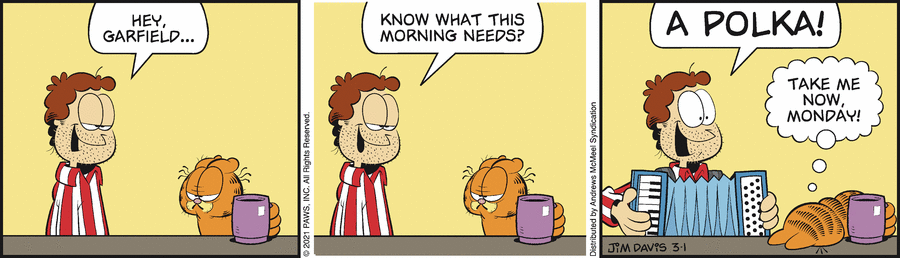 Jon greets Monday morning with an accordion polka; Garfield begs, 'Take me now, Monday!'
